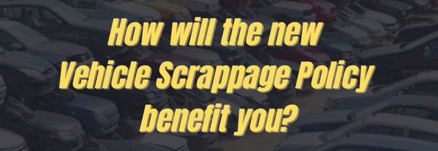 New Vehicle Scrappage Policy - Benefits for you?
