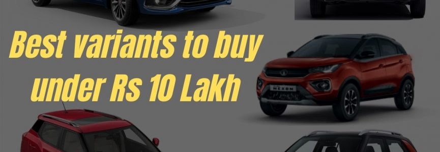Best variants to buy under Rs 10 Lakh