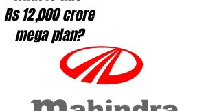Mahindra Rs 12000 crore plan - How will it be spent?